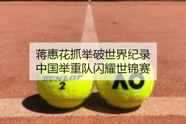 蒋惠花抓举破世界纪录 中国举重队闪耀世锦赛